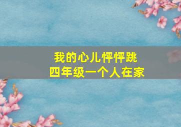 我的心儿怦怦跳 四年级一个人在家